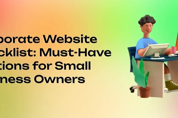 Corporate Website Checklist: Must-Have Sections for Small Business Owners