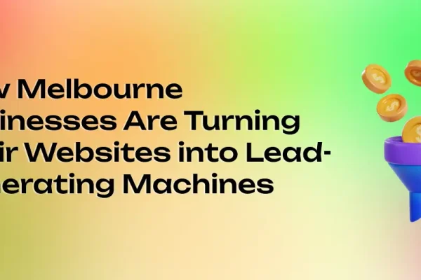How Melbourne Businesses Are Turning Their Websites into Lead-Generating Machines