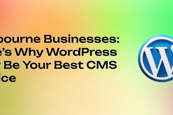 Melbourne Businesses_ Here’s Why WordPress May Be Your Best CMS Choice