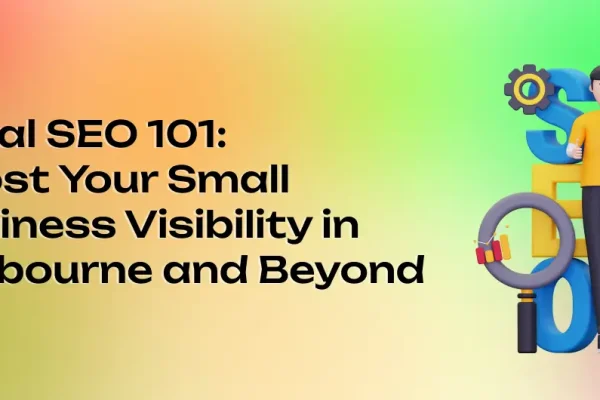 Local SEO 101: Boost Your Small Business Visibility in Melbourne and Beyond