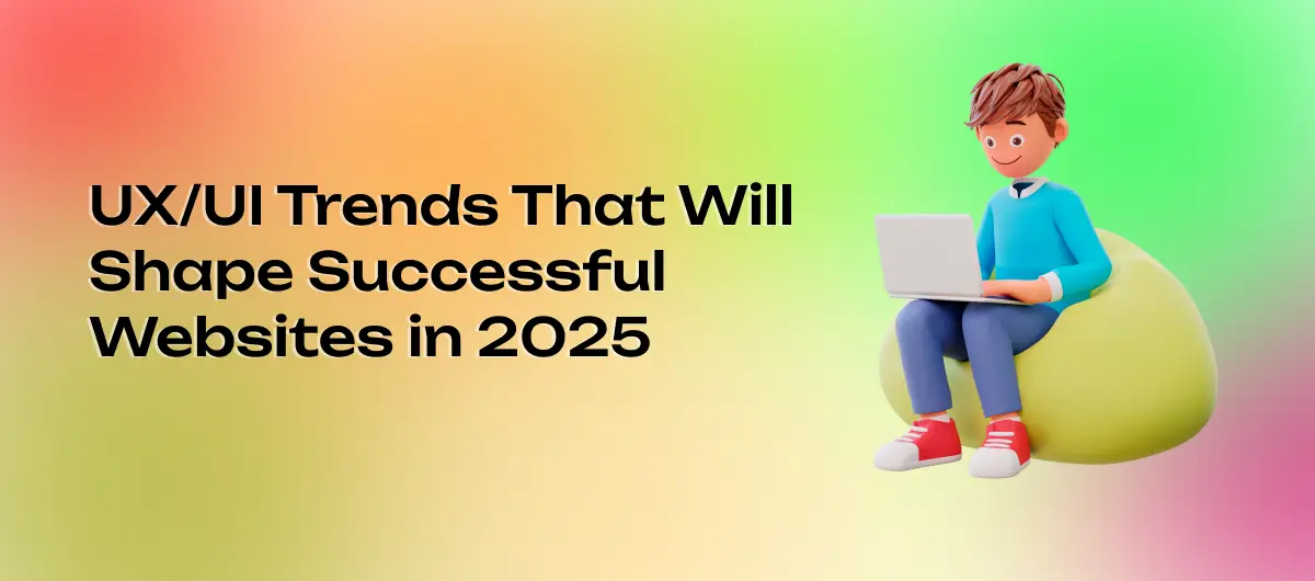 UX/UI Trends That Will Shape Successful Websites